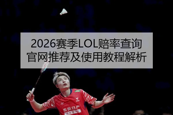 2026赛季LOL赔率查询官网推荐及使用教程解析